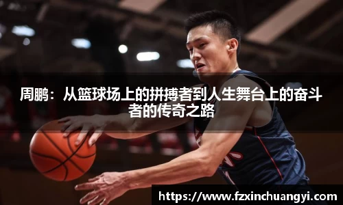 周鹏：从篮球场上的拼搏者到人生舞台上的奋斗者的传奇之路