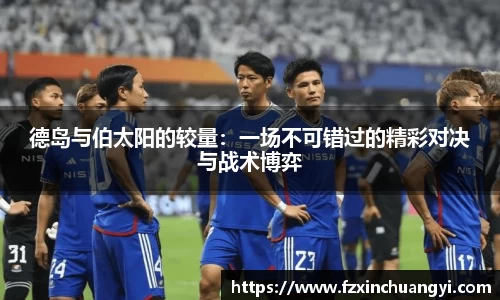 德岛与伯太阳的较量：一场不可错过的精彩对决与战术博弈